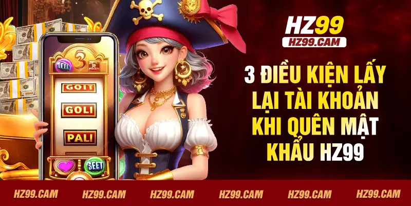 3 điều kiện lấy lại tài khoản khi quên mật khẩu HZ99