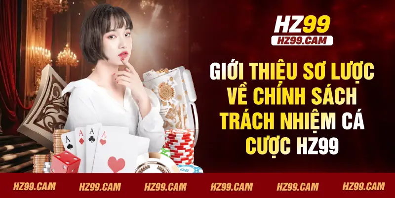 Giới thiệu sơ lược về chính sách trách nhiệm cá cược HZ99