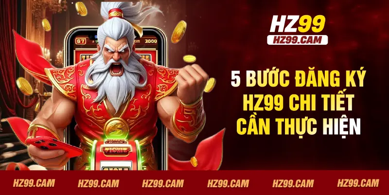 5 bước đăng ký HZ99 chi tiết cần thực hiện