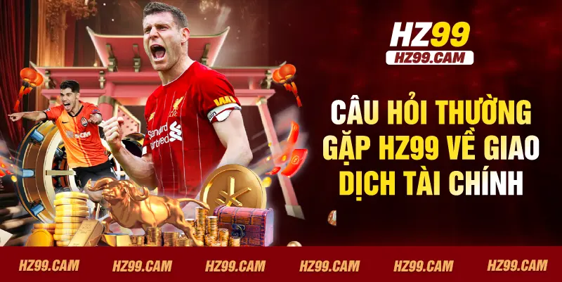 Câu hỏi thường gặp HZ99 về giao dịch tài chính