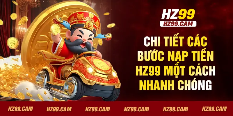 Chi tiết các bước nạp tiền HZ99 một cách nhanh chóng