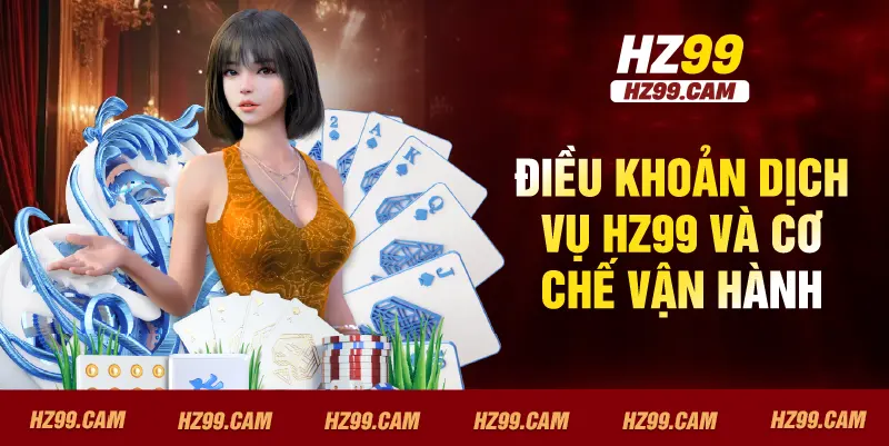 Điều khoản dịch vụ HZ99 và cơ chế vận hành