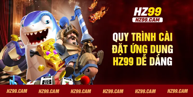 Quy trình cài đặt ứng dụng HZ99 dễ dàng