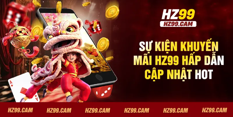 Sự kiện khuyến mãi HZ99 hấp dẫn cập nhật hot